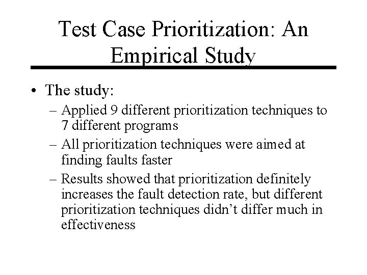 Test Case Prioritization: An Empirical Study • The study: – Applied 9 different prioritization