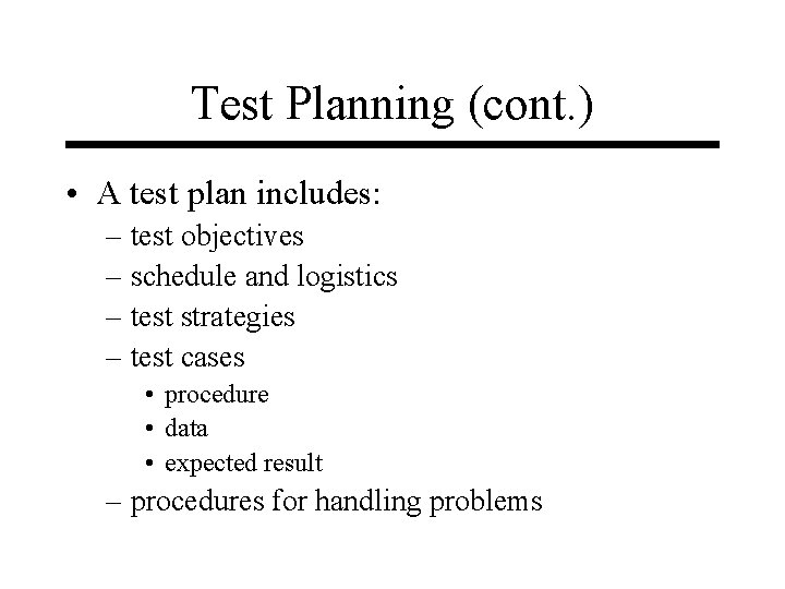 Test Planning (cont. ) • A test plan includes: – test objectives – schedule