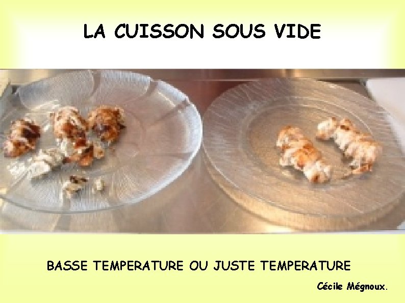 LA CUISSON SOUS VIDE BASSE TEMPERATURE OU JUSTE TEMPERATURE Cécile Mégnoux. 