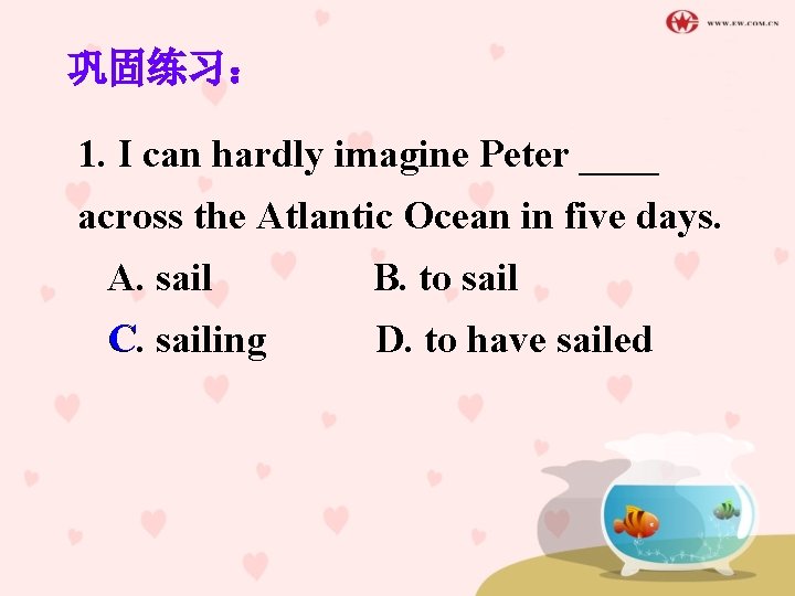巩固练习： 1. I can hardly imagine Peter ____ across the Atlantic Ocean in five