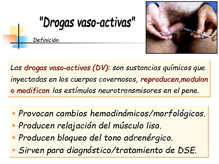 Definición Las drogas vaso-activas (DV): son sustancias químicas que inyectadas en los cuerpos cavernosos,