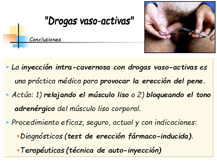 Conclusiones § La inyección intra-cavernosa con drogas vaso-activas es una práctica médica para provocar