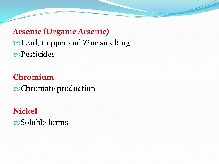 Arsenic (Organic Arsenic) Lead, Copper and Zinc smelting Pesticides Chromium Chromate production Nickel Soluble