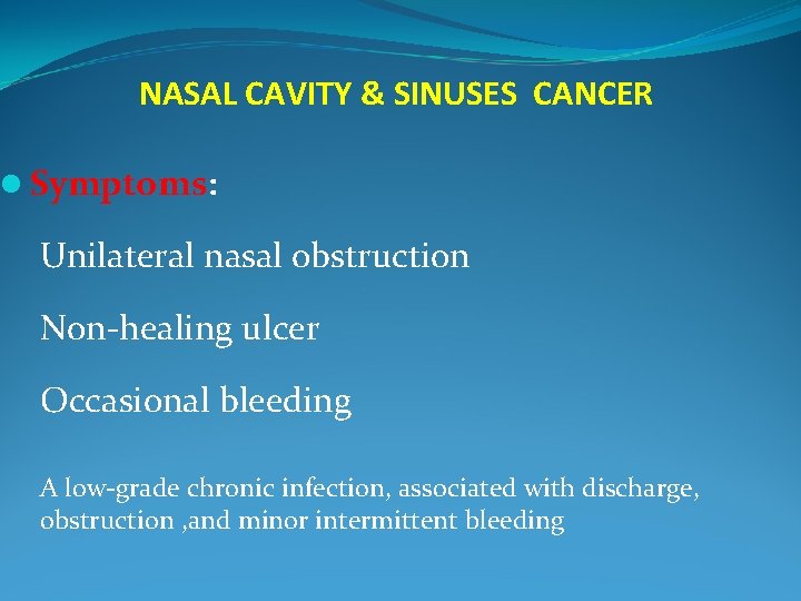 NASAL CAVITY & SINUSES CANCER l Symptoms: Unilateral nasal obstruction Non-healing ulcer Occasional bleeding