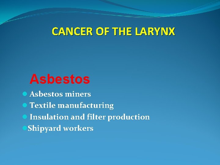 CANCER OF THE LARYNX Asbestos l Asbestos miners l Textile manufacturing l Insulation and