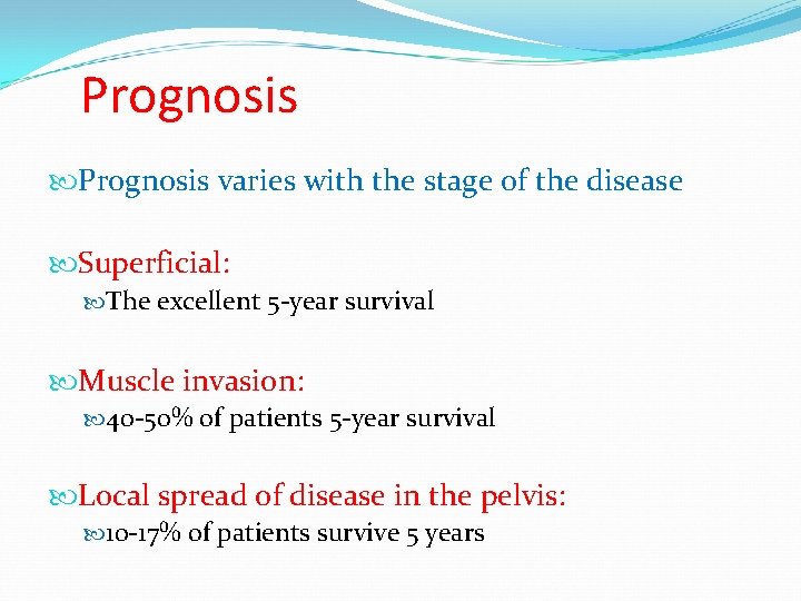 Prognosis varies with the stage of the disease Superficial: The excellent 5 -year survival
