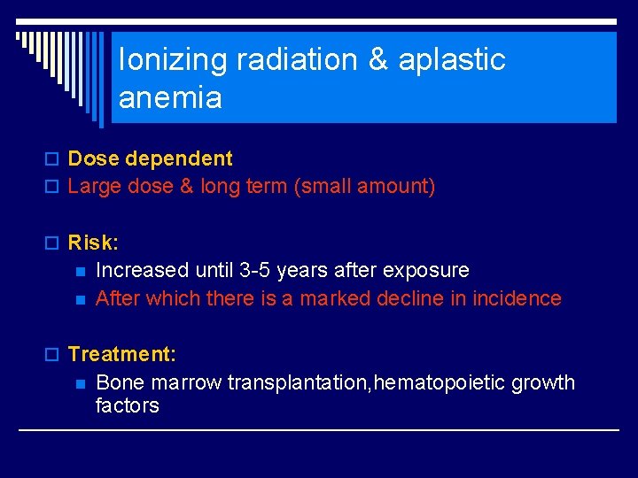 Ionizing radiation & aplastic anemia o Dose dependent o Large dose & long term