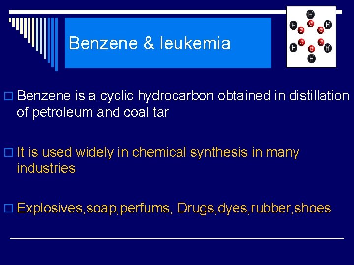 Benzene & leukemia o Benzene is a cyclic hydrocarbon obtained in distillation of petroleum