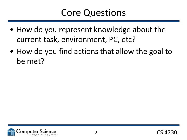 Core Questions • How do you represent knowledge about the current task, environment, PC,