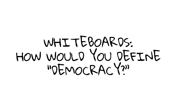 WHITEBOARDS: HOW WOULD YOU DEFINE “DEMOCRACY? ” 