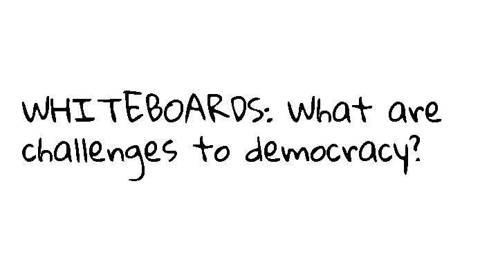 WHITEBOARDS: What are challenges to democracy? 
