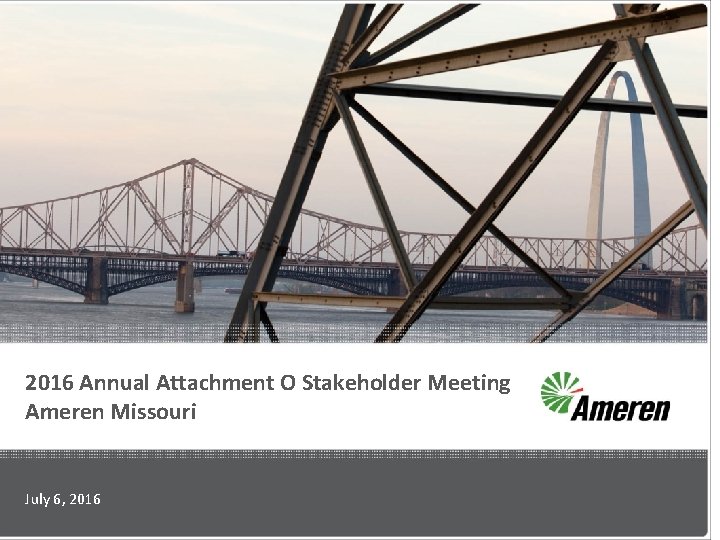 2016 Annual Attachment O Stakeholder Meeting Ameren Missouri July 6, 2016 