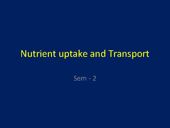 Nutrient uptake and Transport Sem - 2 