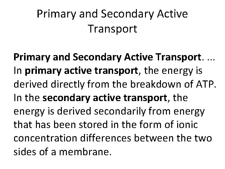 Primary and Secondary Active Transport. . In primary active transport, the energy is derived