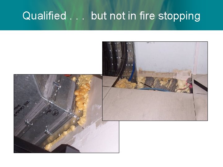 Qualified. . . but not in fire stopping 