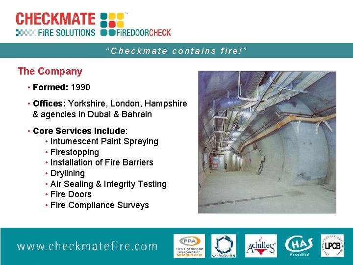 “Checkmate contains fire!” The Company • Formed: 1990 • Offices: Yorkshire, London, Hampshire &