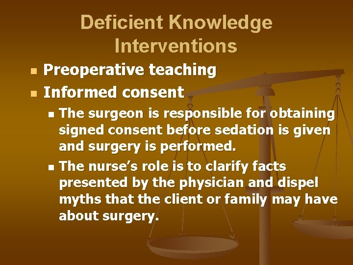 Deficient Knowledge Interventions n n Preoperative teaching Informed consent The surgeon is responsible for