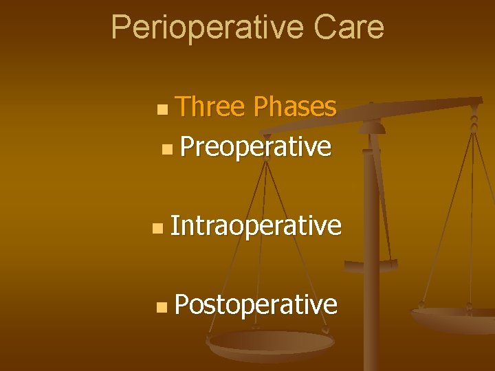 Perioperative Care n Three Phases n Preoperative n Intraoperative n Postoperative 