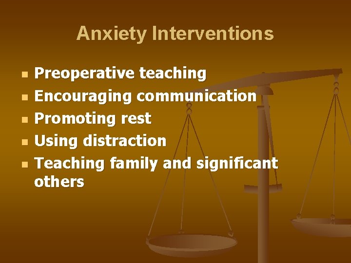 Anxiety Interventions n n n Preoperative teaching Encouraging communication Promoting rest Using distraction Teaching