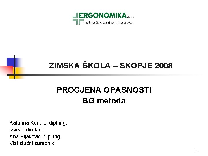 ZIMSKA ŠKOLA – SKOPJE 2008 PROCJENA OPASNOSTI BG metoda Katarina Kondić, dipl. ing. Izvršni