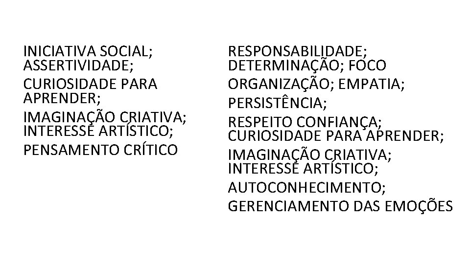 INICIATIVA SOCIAL; ASSERTIVIDADE; CURIOSIDADE PARA APRENDER; IMAGINAÇÃO CRIATIVA; INTERESSE ARTÍSTICO; PENSAMENTO CRÍTICO RESPONSABILIDADE; DETERMINAÇÃO;