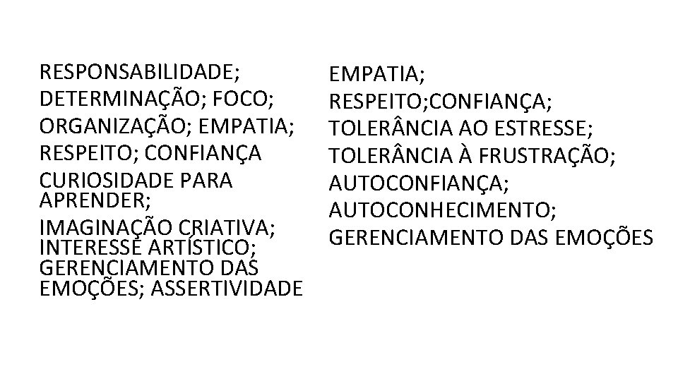RESPONSABILIDADE; DETERMINAÇÃO; FOCO; ORGANIZAÇÃO; EMPATIA; RESPEITO; CONFIANÇA CURIOSIDADE PARA APRENDER; IMAGINAÇÃO CRIATIVA; INTERESSE ARTÍSTICO;
