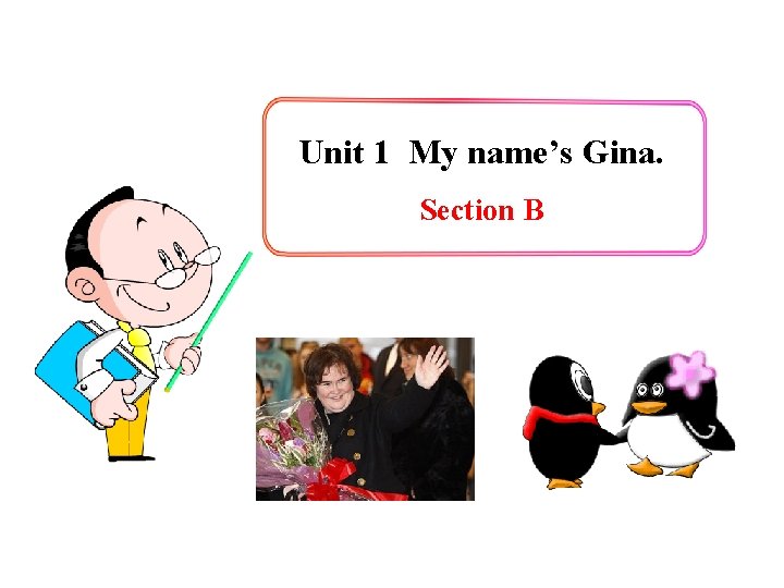 Unit 1 My name’s Gina. Section B 