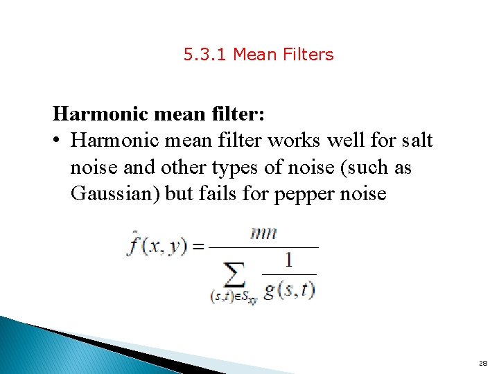 5. 3. 1 Mean Filters Harmonic mean filter: • Harmonic mean filter works well