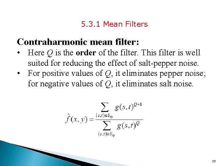 5. 3. 1 Mean Filters Contraharmonic mean filter: • Here Q is the order