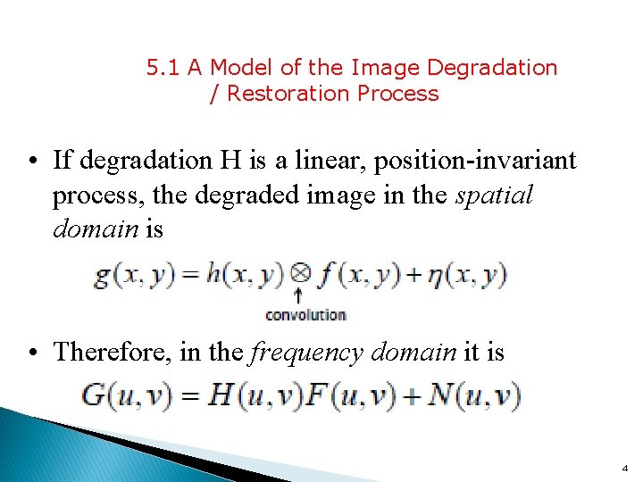 5. 1 A Model of the Image Degradation / Restoration Process • If degradation