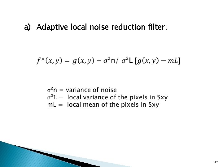 a) Adaptive local noise reduction filter: 47 