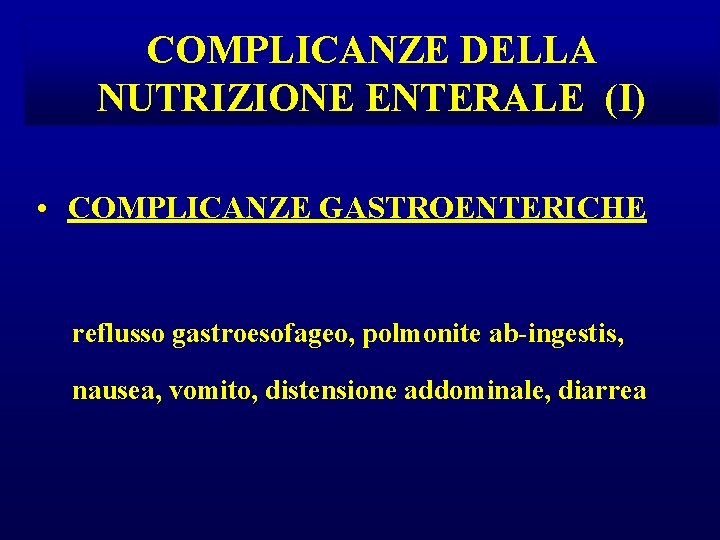 COMPLICANZE DELLA NUTRIZIONE ENTERALE (I) • COMPLICANZE GASTROENTERICHE reflusso gastroesofageo, polmonite ab-ingestis, nausea, vomito, COMPLICANZE DELLA NUTRIZIONE ENTERALE (I) • COMPLICANZE GASTROENTERICHE reflusso gastroesofageo, polmonite ab-ingestis, nausea, vomito,