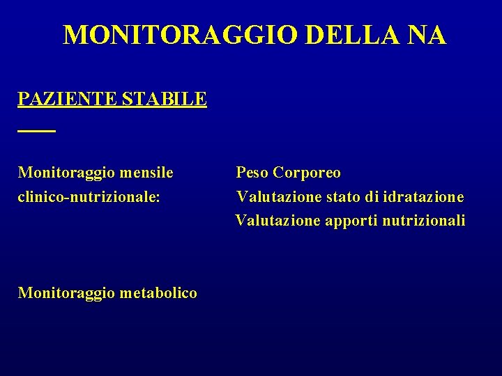 MONITORAGGIO DELLA NA PAZIENTE STABILE Monitoraggio mensile clinico-nutrizionale: Monitoraggio metabolico Peso Corporeo Valutazione stato MONITORAGGIO DELLA NA PAZIENTE STABILE Monitoraggio mensile clinico-nutrizionale: Monitoraggio metabolico Peso Corporeo Valutazione stato