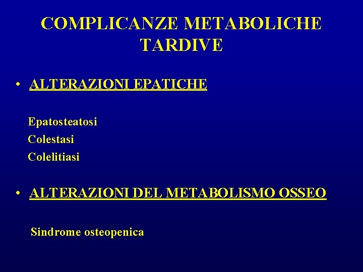 COMPLICANZE METABOLICHE TARDIVE • ALTERAZIONI EPATICHE Epatosteatosi Colestasi Colelitiasi • ALTERAZIONI DEL METABOLISMO OSSEO COMPLICANZE METABOLICHE TARDIVE • ALTERAZIONI EPATICHE Epatosteatosi Colestasi Colelitiasi • ALTERAZIONI DEL METABOLISMO OSSEO