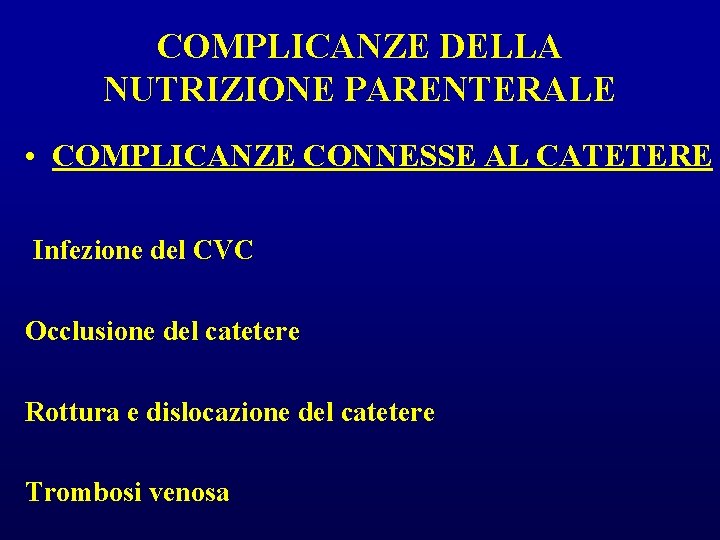 COMPLICANZE DELLA NUTRIZIONE PARENTERALE • COMPLICANZE CONNESSE AL CATETERE Infezione del CVC Occlusione del COMPLICANZE DELLA NUTRIZIONE PARENTERALE • COMPLICANZE CONNESSE AL CATETERE Infezione del CVC Occlusione del