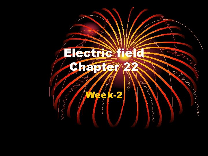 Electric field Chapter 22 Week-2 