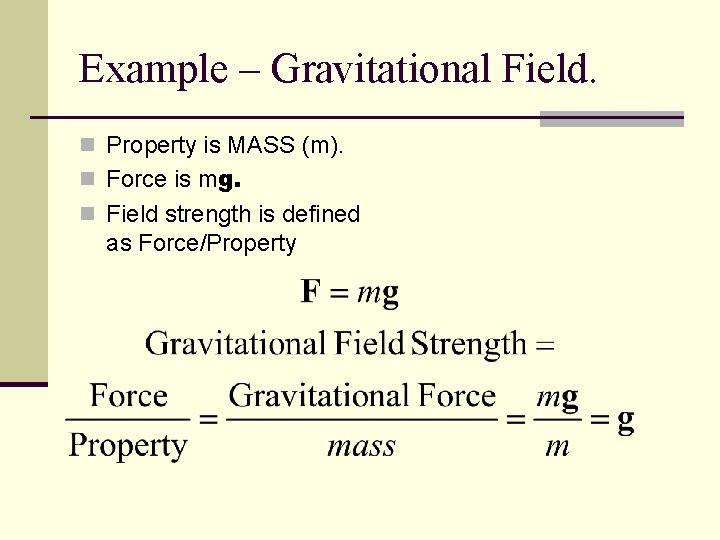 Example – Gravitational Field. n Property is MASS (m). n Force is mg. n