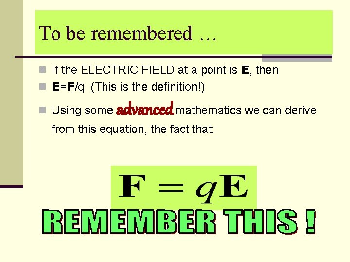 To be remembered … n If the ELECTRIC FIELD at a point is E,