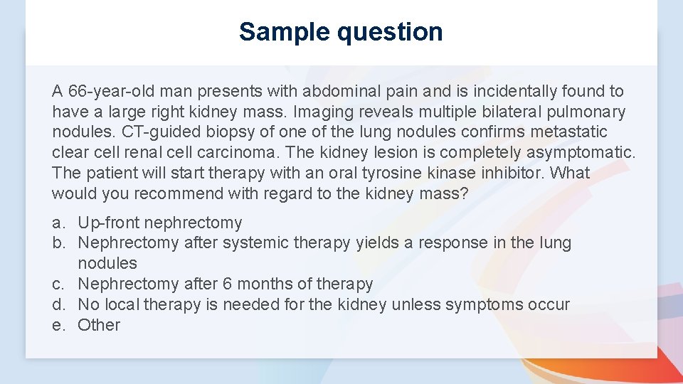 Sample question A 66 -year-old man presents with abdominal pain and is incidentally found