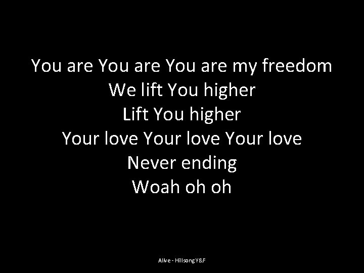 You are my freedom We lift You higher Lift You higher Your love Never