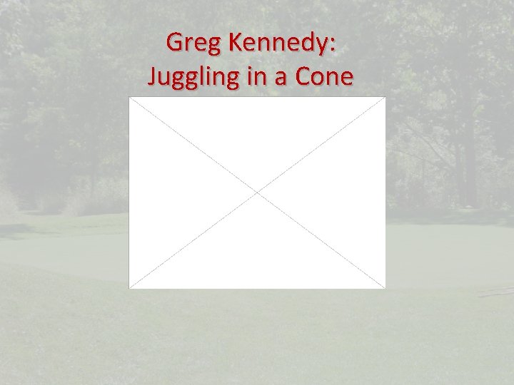 Greg Kennedy: Juggling in a Cone 