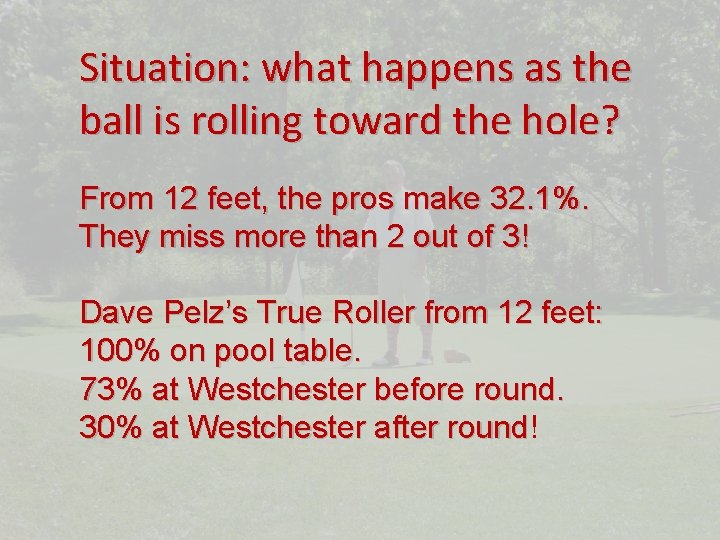 Situation: what happens as the ball is rolling toward the hole? From 12 feet,