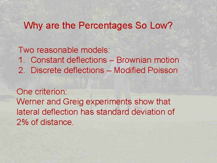 Why are the Percentages So Low? Two reasonable models: 1. Constant deflections – Brownian