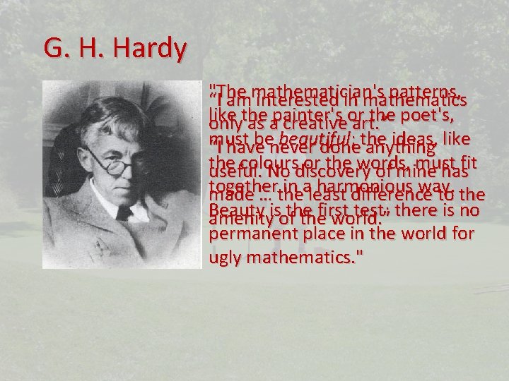 G. H. Hardy "The patterns, “I ammathematician's interested in mathematics like the poet's, onlythe