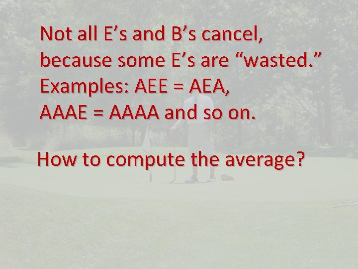 Not all E’s and B’s cancel, because some E’s are “wasted. ” Examples: AEE