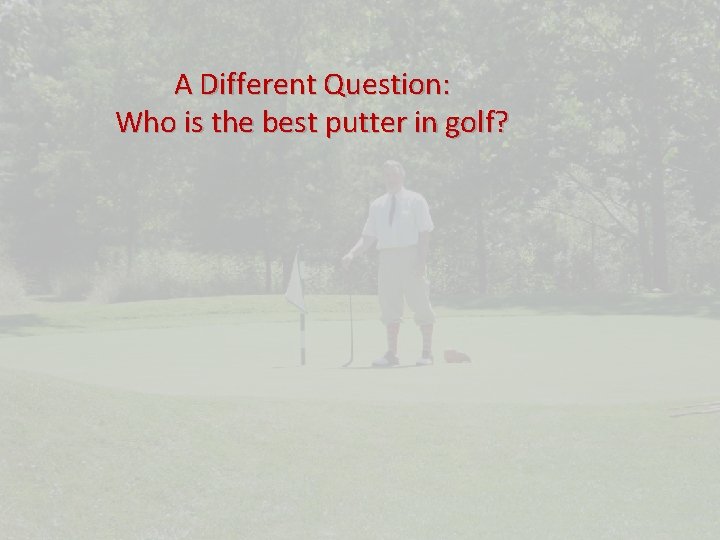 A Different Question: Who is the best putter in golf? 