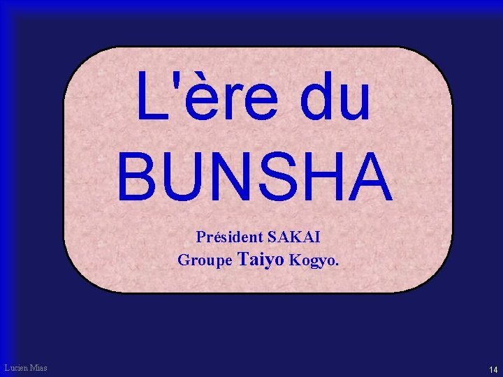 L'ère du BUNSHA Président SAKAI Groupe Taiyo Kogyo. Lucien Mias 14 