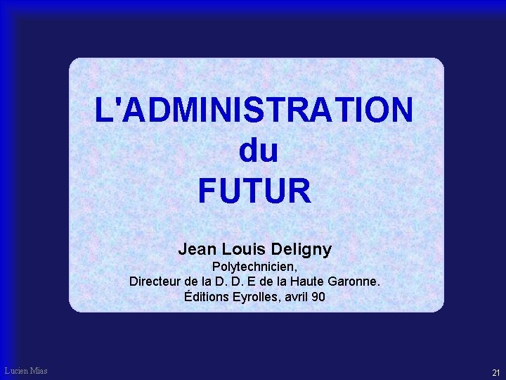 L'ADMINISTRATION du FUTUR Jean Louis Deligny Polytechnicien, Directeur de la D. D. E de