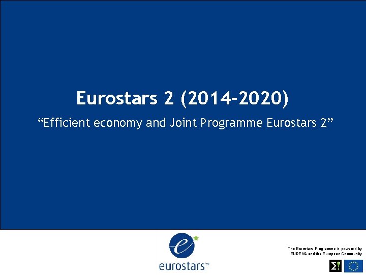 Eurostars 2 (2014 -2020) “Efficient economy and Joint Programme Eurostars 2” The Eurostars Programme