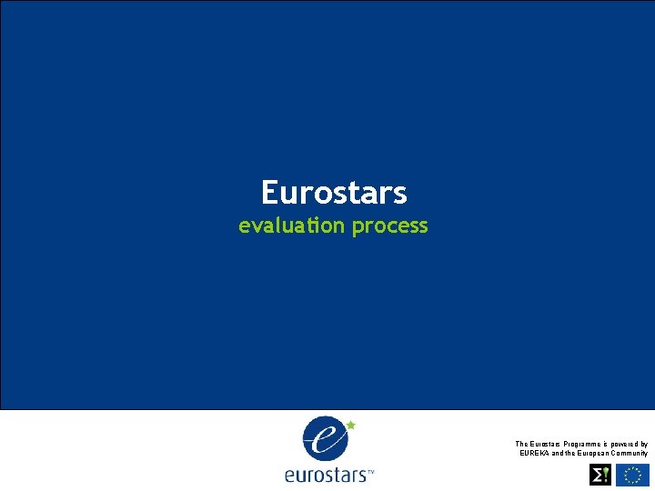 Eurostars evaluation process The Eurostars Programme is powered by EUREKA and the European Community